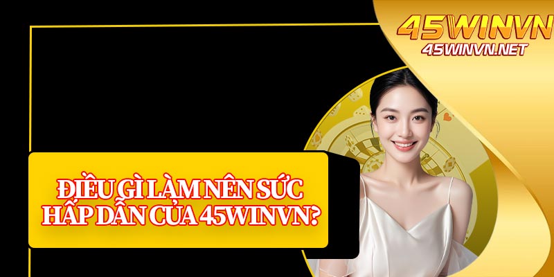 Điều Gì Làm Nên Sức Hấp Dẫn Của 45winvn?