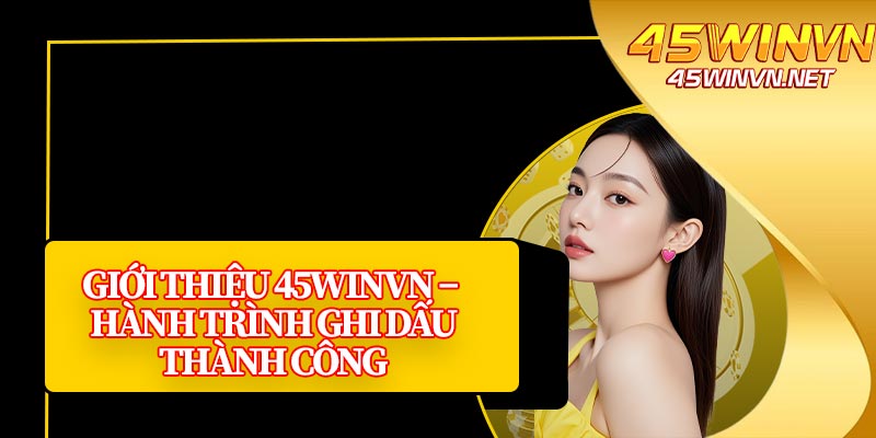 Giới Thiệu 45winvn – Hành Trình Ghi Dấu Thành Công