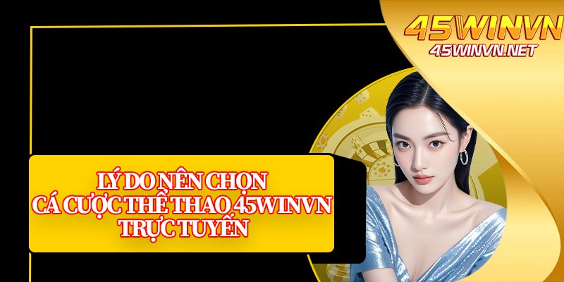 Lý Do Nên Chọn Cá Cược Thể Thao 45winvn Trực Tuyến