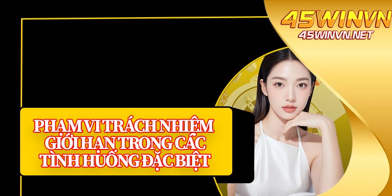 Phạm Vi Trách Nhiệm Giới Hạn Trong Các Tình Huống Đặc Biệt