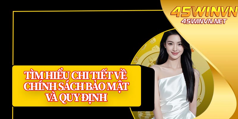 Tìm Hiểu Chi Tiết Về Chính Sách Bảo Mật Và Quy Định
