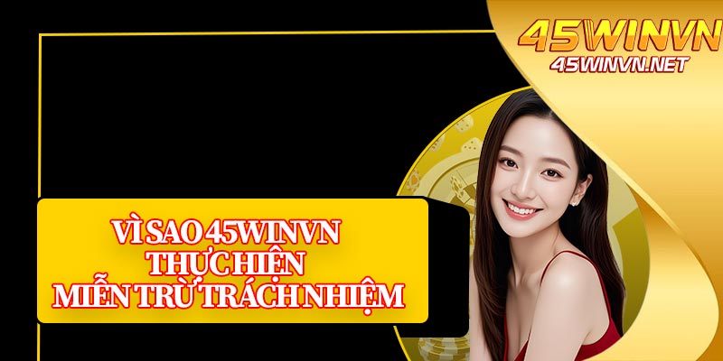 Vì Sao 45winvn Thực Hiện Miễn Trừ Trách Nhiệm