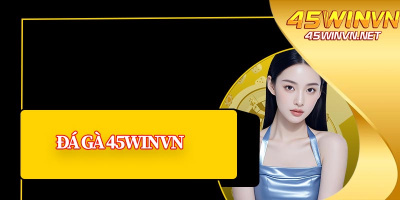 Đá Gà 45winvn