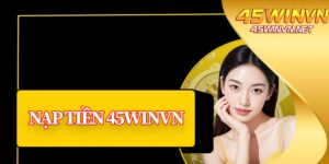 Nạp Tiền 45winvn
