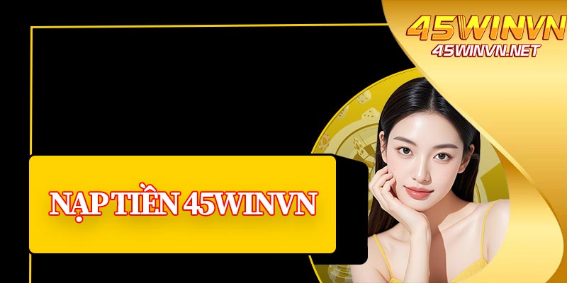Nạp Tiền 45winvn