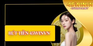 Rút Tiền 45winvn