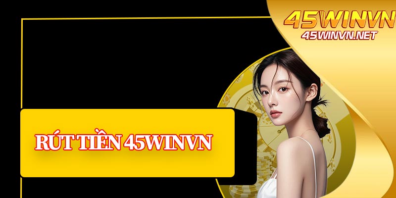 Rút Tiền 45winvn